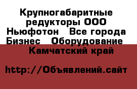  Крупногабаритные редукторы ООО Ньюфотон - Все города Бизнес » Оборудование   . Камчатский край